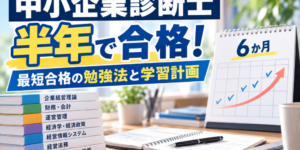 中小企業診断士に半年で合格するには?最短合格の勉強時間・学習計画