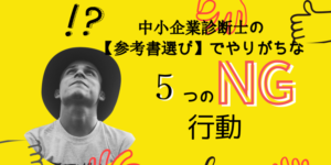 【中小企業診断士】参考書選びにおける5つのNG行動!対策もご紹介します。